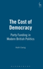 The Cost of Democracy : Party Funding in Modern British Politics - Book