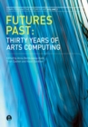 Futures Past : Thirty Years of Arts Computing - Book