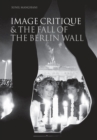 Image Critique and the Fall of the Berlin Wall - Book