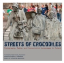 Streets of Crocodiles : Photography, Media, and Postsocialist Landscapes in Poland - Book