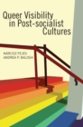 Queer Visibility in Post-Socialist Cultures - Book