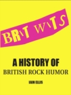 Brit Wits : A History of British Rock Humor - eBook