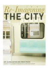 Re-Imagining the City : Art, Globalization and Urban Spaces - Book
