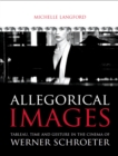 Allegorical images : Tableau, Time and Gesture in the Cinema of Werner Schroeter - eBook