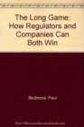 The Long Game : How Regulators and Companies Can Both Win - Book