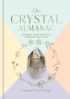 The Crystal Almanac : Harness Your Crystals Through the Year - eBook