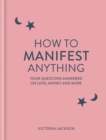 How to Manifest Anything : Your questions answered on love, money and more - eBook