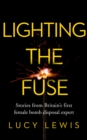 Lighting the Fuse : Stories from Britain s first female bomb disposal expert - eBook
