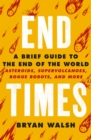 End Times : Asteroids, Supervolcanoes, Plagues and More - eBook