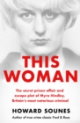 This Woman: The secret prison affair and escape plot of Myra Hindley, Britain’s most notorious criminal - Book