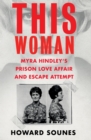 This Woman: Myra Hindley s Prison Love Affair and Escape Attempt - eBook