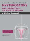 A Practical Manual of Hysteroscopy and Endometrial Ablation Techniques : A Clinical Cookbook - Book