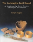 The Lockington Gold Hoard : An Early Bronze Age Barrow Cemetery at Lockington, Leicestershire - Book