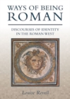 Ways of Being Roman : Discourses of Identity in the Roman West - Book