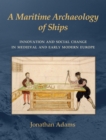 A Maritime Archaeology of Ships : Innovation and Social Change in Late Medieval and Early Modern Europe - Book