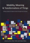 Mobility, Meaning and Transformations of Things : shifting contexts of material culture through time and space - Book