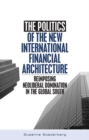 The Politics of the New International Financial Architecture : Reimposing Neoliberal Domination in the Global South - Book