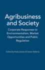 Agribusiness and Society : Corporate Responses to Environmentalism, Market Opportunities and Public Regulation - Book