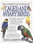The Ultimate Encyclopedia of Caged and Aviary Birds : Practical Family Reference Guide to Keeping Pet Birds, with Expert Sdvice on Buying, Understanding, Breeding and Exhibiting Birds - Book