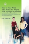 How to Find Work that Works for People with Asperger Syndrome : The Ultimate Guide for Getting People with Asperger Syndrome into the Workplace (and Keeping Them There!) - Book