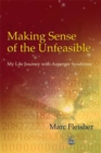 Making Sense of the Unfeasible : My Life Journey with Asperger Syndrome - Book