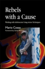 Rebels with a Cause : Working with Adolescents Using Action Techniques - Book