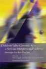 Children Who Commit Acts of Serious Interpersonal Violence : Messages for Best Practice - Book