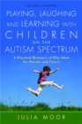 Playing, Laughing and Learning with Children on the Autism Spectrum : A Practical Resource of Play Ideas for Parents and Carers - Book
