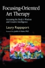 Focusing-Oriented Art Therapy : Accessing the Body's Wisdom and Creative Intelligence - Book