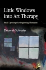 Little Windows into Art Therapy : Small Openings for Beginning Therapists - Book
