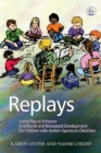 Replays : Using Play to Enhance Emotional and Behavioural Development for Children with Autism Spectrum Disorders - Book