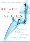 Breath in Action : The Art of Breath in Vocal and Holistic Practice - Book