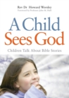 A Child Sees God : Children Talk About Bible Stories - Book
