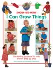 Show Me How: I Can Grow Things : Gardening Projects for Kids Shown Step by Step - Book