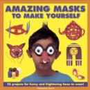 Amazing Masks to Make Yourself : 25 Projects for Funny and Frightening Faces to Wear! - Book