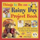 Things to Do on a Rainy Day Project Book : 50 Step-by-step Activities to Keep Kids Entertained - Book