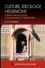 Culture, Ideology, Hegemony : Intellectuals and Social Consciousness in Colonial India - Book