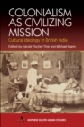 Colonialism as Civilizing Mission : Cultural Ideology in British India - Book