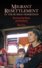 Migrant Resettlement in the Russian Federation : Reconstructing Homes and Homelands - Book