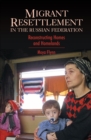 Migrant Resettlement in the Russian Federation : Reconstructing Homes and Homelands - Book