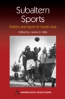 Subaltern Sports : Politics and Sport in South Asia - Book