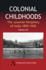 Colonial Childhoods : The Juvenile Periphery of India 1850-1945 - Book