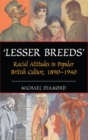 "Lesser Breeds" : Racial Attitudes in Popular British Culture, 1890-1940 - Book