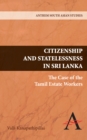 Citizenship and Statelessness in Sri Lanka : The Case of the Tamil Estate Workers - Book