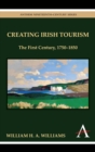 Creating Irish Tourism : The First Century, 1750-1850 - Book