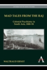 Mad Tales from the Raj : Colonial Psychiatry in South Asia, 1800-58 - Book