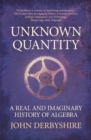 Unknown Quantity : A Real and Imaginary History of Algebra - Book
