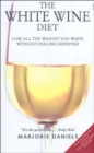 The White Wine Diet : Lose All the Weight You Want, without Feeling Deprived - Book