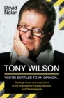 Tony Wilson - You're Entitled to an Opinion But. . . : The High times and many lives of the man behind Factory Records and The Hacienda - eBook