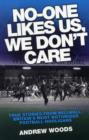 No One Likes Us, We Don't Care : True Stories from Millwall, Britain's Most Notorious Football Holigans - Book